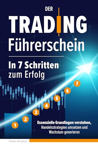 Der Trading Führerschein – In 7 Schritten zum Erfolg: Essenzielle Grundlagen verstehen, Handelsstrategien umsetzen und Wachstum generieren