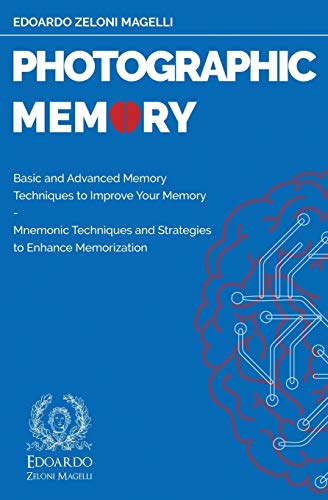 Photographic Memory: Basic And Advanced Memory Techniques To Improve Your Memory - Mnemonic Techniques And Strategies To Enhance Memorization (Upgrade Your Memory) #TOP11