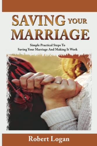 SAVING YOUR MARRIAGE: Simple Practical Steps to Saving Your Marriage and Making It Work!