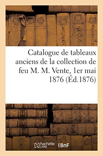 Catalogue de tableaux anciens des écoles française, flamande et hollandaise dont un grand tableau: décoratif de F. Boucher, composition de Van Goyen ... M. M. Vente, 1er mai 1876 (French Edition)