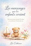  LES MENSONGES QUE LES ENFANTS CROIENT: DES MOTS POUR REPARER LE COEUR ET CONSTRUIRE L\'ESTIME DE SOI