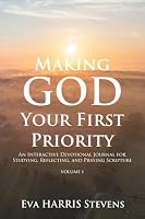 Making God Your First Priority: An Interactive Devotional Journal for Studying, Reflecting, and Praying Scripture; Volume 1: Knowing God and Embracing Your Identity in Christ B0HBZ9K6V6 Book Cover