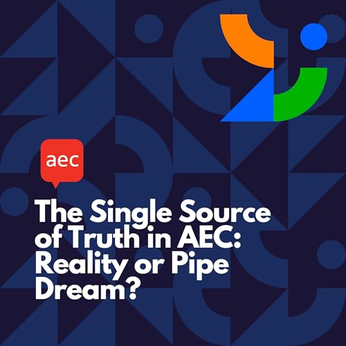AEC&rsquo;s Single Source of Truth: Reality or Pipe Dream?
