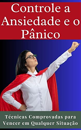 Controle a Ansiedade e o Pânico: Técnicas Comprovadas para Vencer em ...