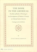 The Book in the Americas: The Role of Books and Printing in the Development of Culture and Society in Colonial Latin America 0916617300 Book Cover