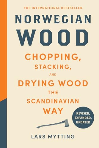 Norwegian Wood (Revised, Expanded, and Updated Edition): Chopping, Stacking, and Drying Wood the Scandinavian Way