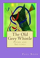 The Old Grey Whistle: Poems and Sketches 149351413X Book Cover