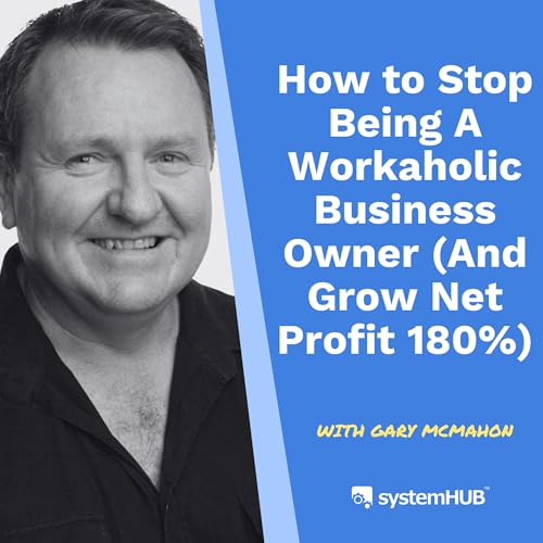 S4:E8 How to Stop Being a Workaholic Business Owner (And Grow Net Profit 180%)