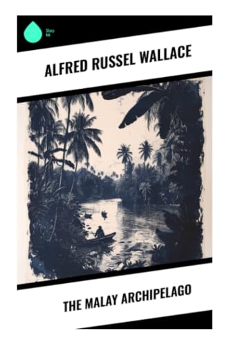 The Malay Archipelago: Southeast Asian Exploration, Tropical Biodiversity, and the Origins of Island Biogeography