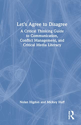 Let’s Agree to Disagree: A Critical Thinking Guide to Communication, Conflict Management, and Critical Media Literacy