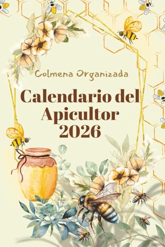 Colmena Organizada, Calendario del Apicultor 2026: Monitorea tus colmenas y optimiza la producción de miel durante todo el año