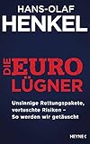 Die Euro-Lügner: Unsinnige Rettungspakete, vertuschte Risiken - So werden wir getäuscht - Hans-Olaf Henkel