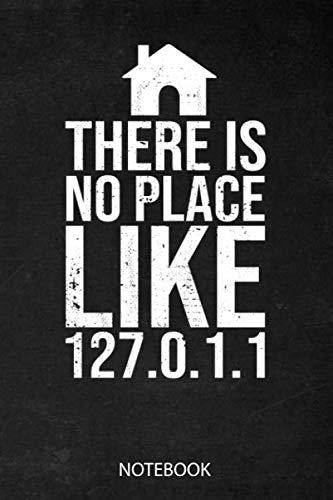 There Is No Place Like 127.0.0.1 Notebook: Journal | 120 pages (6"x9") of lined paper | Gift for Programmers and Computer Lovers |