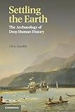 Settling the Earth: The Archaeology of Deep Human History