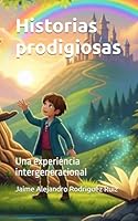 Historias prodigiosas: Una experiencia intergeneracional (Literatura con niños y jovenes como protagonistas) (Spanish Edition) B0F5WBLZDS Book Cover