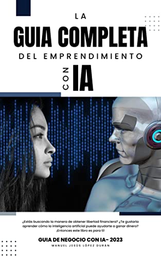 Guía Completa Del Emprendimiento Con Ia: Ganar Dinero Con Inteligencia Artificial Guía Completa Del Emprendimiento Con Ia: Ganar Dinero Con Inteligencia Artificial