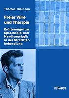 Freier Wille Und Therapie: Erorterungen Zu Sprachspiel Und Handlungslogik in Der Straftaterbehandlung 3958537472 Book Cover