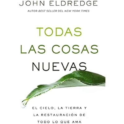Todas las cosas nuevas: El cielo, la tierra y la restauraci&oacute;n de todo lo que ama