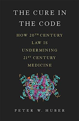 The Cure in the Code: How 20th Century Law is Undermining 21st Century Medicine 1st Edition