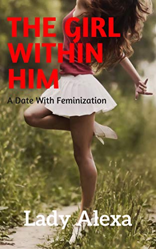 The Girl Within Him: A date with feminisation (English Edition) The Girl Within Him: A date with feminisation (English Edition)