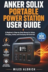 ANKER SOLIX PORTABLE POWER STATION USER GUIDE: A Beginner's Step-by-Step Manual to Setup, Charging, Safety and Everyday Off-Grid Use