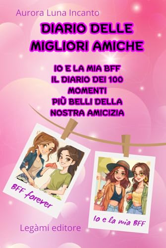 DIARIO DELLE MIGLIORI AMICHE: Custodi dei Ricordi, Compagne di Vita e Avventure
