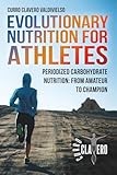 Evolutionary Nutrition for Athletes: Periodized Carbohydrate Nutrition: From Amateur to Champion