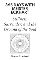 365 Days with Meister Eckhart: Stillness, Surrender, and the Ground of the Soul B0G3PKLQSZ Book Cover