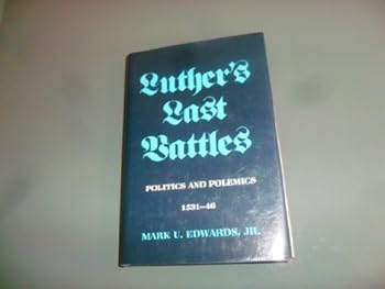 Luther's Last Battles: Politics And Polemics 1531-46