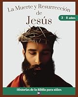 Historias de la Biblia para Niños: La Muerte y Resurrección de Jesús (Spanish Edition) B0CY2DBFW2 Book Cover