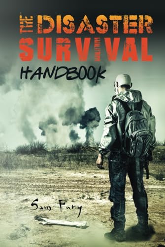 The Disaster Survival Handbook: A Disaster Survival Guide for Man-Made and Natural Disasters (Escape, Evasion, and Survival)