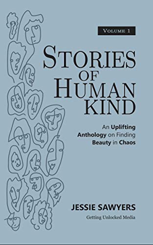 Stories of Humankind: Volume 1: An Uplifting Anthology on Finding Beauty in Chaos (Stories of Humankind: An Uplifting Anthology on Finding Beauty in Chaos)
