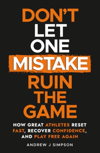 Don't Let One Mistake Ruin the Game: How Great Athletes Reset Fast, Recover Confidence, and Play Free Again (Mindset Books for Teen Athletes)