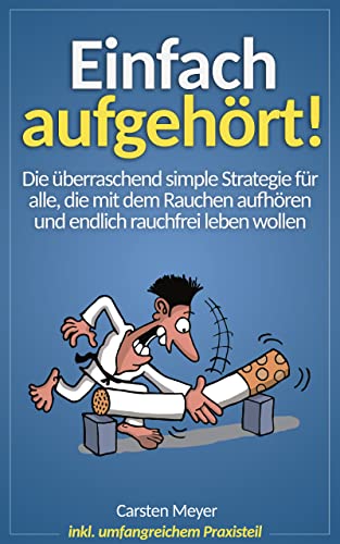 Einfach aufgehört!: Die überraschend simple Strategie für alle, die mit dem Rauchen aufhören und endlich rauchfrei leben wollen (German Edition)