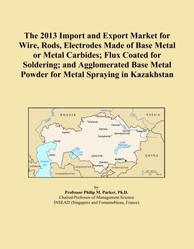 The 2013 Import and Export Market for Wire, Rods, Electrodes Made of Base Metal or Metal Carbides; Flux Coated for Soldering; and Agglomerated Base Metal Powder for Metal Spraying in Kazakhstan
