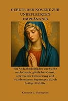 GEBETE DER NOVENE ZUR UNBEFLECKTEN EMPFÄNGNIS: Ein Andachtsleitfaden zur Suche nach Gnade, göttlicher Gunst, spiritueller Erneuerung und wundersamen Segnungen durch heilige Fürbitte (German Edition) B0G585WZ52 Book Cover
