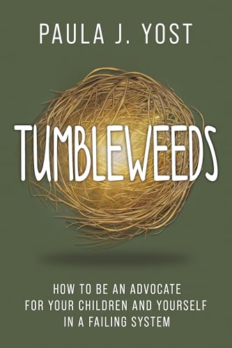 Tumbleweeds: How to be an Advocate for Your Children and Yourself in a Failing System