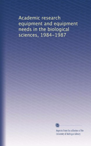 Academic research equipment and equipment needs in the biological sciences, 1984-1987