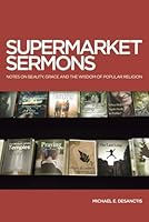 SUPERMARKET SERMONS: Notes on Beauty, Grace and the Wisdom of Popular Religion 195867088X Book Cover