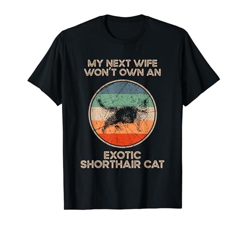 My Next Wife Wife Won't Own - Cat Mom Exotic Shorthair Cat T-Shirt