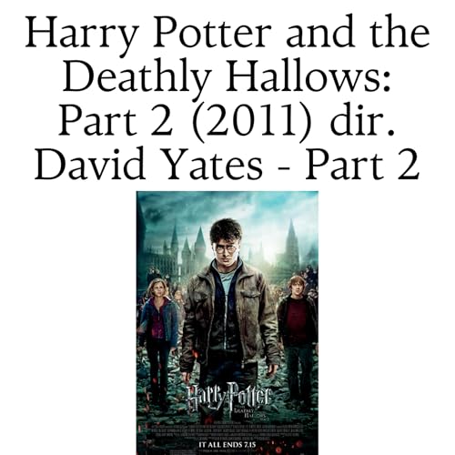 Harry Potter and the Deathly Hallows: Part 2 (2011) dir. David Yates - Part 2