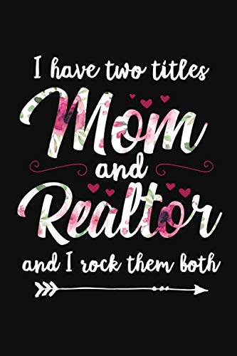 I Have Two Titles Mom and Realtor and I Rock Them Both: Realtor Journal - Lined Notebook For Real Estate Agent Mother