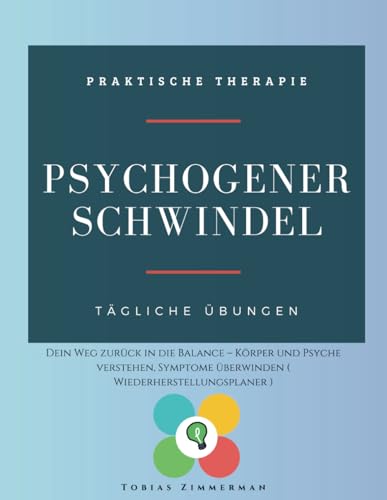 Psychogener Schwindel: Dein Weg zurück in die Balance – Körper und Psyche verstehen, Symptome überwinden ( Wiederherstellungsplaner )
