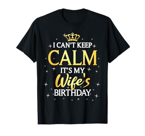I Can't Keep Calm It's My Wife Birthday Gift Bday Party T-Shirt