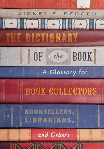 The Dictionary of the Book: A Glossary for Book Collectors, Booksellers, Librarians, and Others