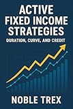  Active Fixed Income Strategies: Duration, Curve, and Credit (English Edition)