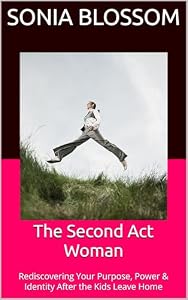 The Second Act Woman: Rediscovering Your Purpose, Power & Identity After the Kids Leave Home (English Edition)