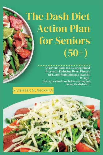 THE DASH DIET Action Plan for Seniors (50+): Proven Guide to Lowering Blood Pressure, Reducing Heart Disease Risk, and Maintaining a Healthy Weight (Seniors Health And Fitness Specials)