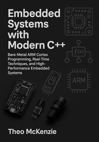 Embedded Systems with Modern C++: Bare-Metal ARM Cortex Programming, Real-Time Techniques, and High-Performance Embedded Systems