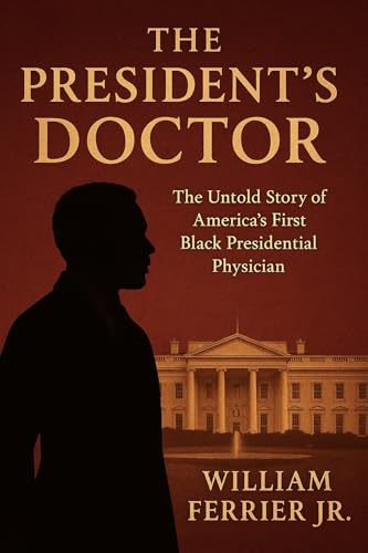 The President's Doctor : The Untold Story of America's First Black Presidential Physician (Forgotten Heroes)